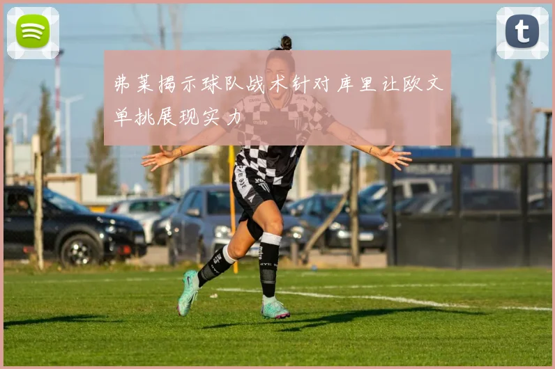 弗莱揭示球队战术针对库里让欧文单挑展现实力