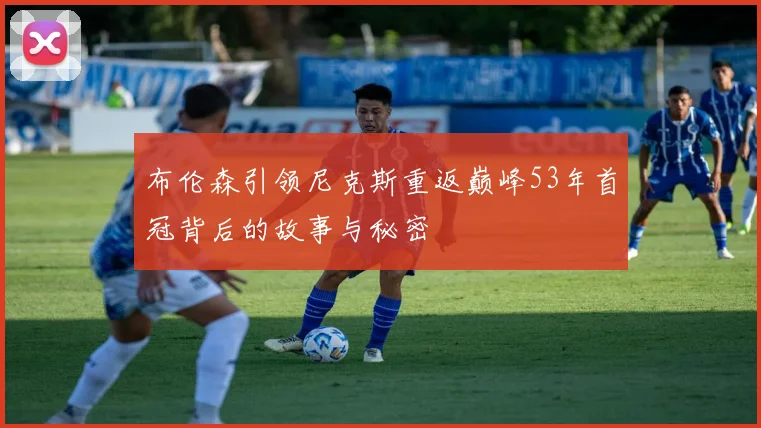 布伦森引领尼克斯重返巅峰53年首冠背后的故事与秘密